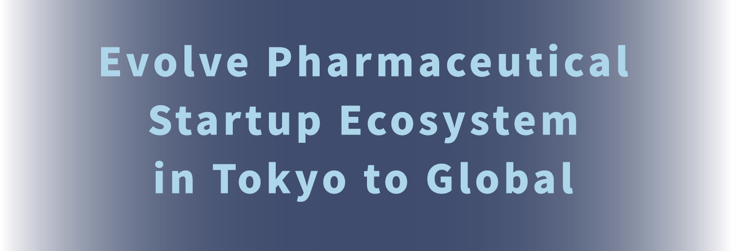 Evolve Drug design Startup Ecosystem in Tokyo to Global